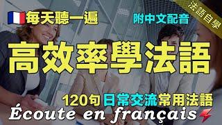 快速提高法语水平｜保母級法語聽力練習｜讓你的法語聽力暴漲｜每天堅持聽一遍 听懂法国人｜120句日常聊天常用法語  ｜附中文配音｜语言学校｜边睡边记学法语｜Foudre Français