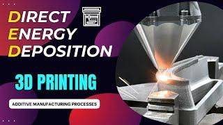 Direct Energy Deposition: Advancing Additive Manufacturing Processes