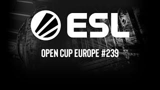 ESL Open Cup EU 239 | Запись прямой трансляции