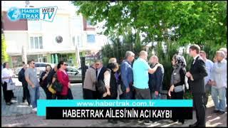 HABERTRAK AİLESİ'NİN ACI KAYBI