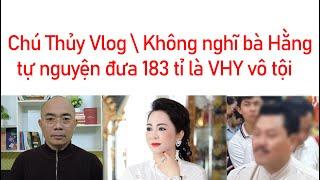 Chú Thủy Vlog \ Không nghĩ bà Hằng tự nguyện đưa 183 tỉ là VHY vô tội