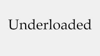 How to Pronounce Underloaded