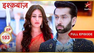 क्या होगा Anika का अगला कदम? | Full Episode:103 | Ishqbaaz