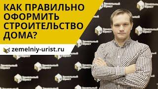 Как правильно оформить строительство дома? - Земельный Юрист