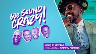 Going to Carolina w. special guest Anthony Hamilton | We Sound Crazy Podcast