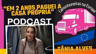 PODCAST Caminhoneiras na Europa Ep. 03. Tânia Alves já alcançou o sonho da casa própria em Portugal