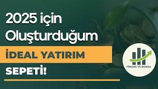 2025 İÇİN OLUŞTURDUĞUM İDEAL YATIRIM SEPETİ!