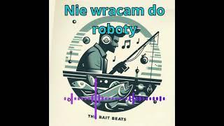 Nie wracam do roboty - The Bait Beats