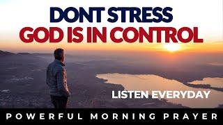 Start Your Day Knowing God Is In Control, Don't Stress | Morning Prayer, Devotional