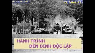 XE TĂNG(P1) HÀNH TRÌNH ĐẾN DINH ĐỘC LẬP / Hồi ức lính chiến