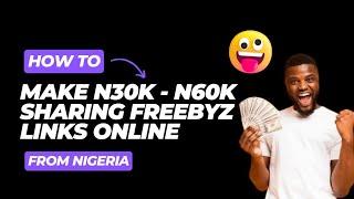 FREEBYZ TUTORIAL | HOW TO EARN UP TO N30K - N60K MONTHLY SHARING LINKS ONLINE