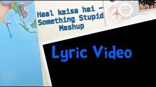 Haal kaisa hai - Something Stupid | Mashup Lyric | Chin2 Bhosle