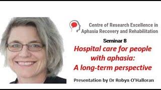 Hospital care for people with aphasia: A long term perspective.  Presenter - A/Prof Robyn O'Halloran