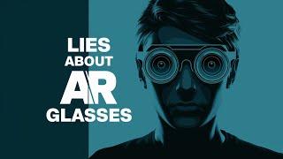 The Lies about AR Glasses - Why it is not what you think