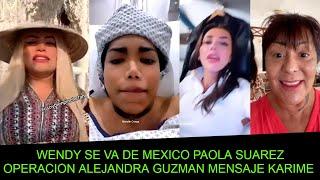 WENDY SE VA DE MEXICO PAOLA SUAREZ OPERACION ALEJANDRA GUZMAN MENSAJE KARIME Mexicano Reacciona