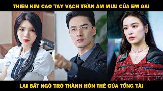 Thiên kim cao tay vạch trần âm mưu của em gái hám danh, lại bất ngờ trở thành hôn thê của tổng tài