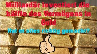 Milliarden Gewinn durch Gold!! Milliardär verdoppelt sein Vermögen alleine durch Goldkauf!!