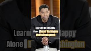 learning to be happy alone Denzel Washington Motivational Speech