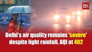 Delhi's air quality remains 'severe' despite light rainfall, AQI at 402 | Delhi pollution