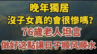 晚年獨居，沒子女真的會很慘嗎？76歲老人坦言：做好这一點让生活顺风顺水”！【中老年心語】#養老 #幸福#人生 #晚年幸福 #深夜#讀書 #養生 #佛 #為人處世#哲理