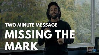 02 Missing the Mark - Two Minute Message