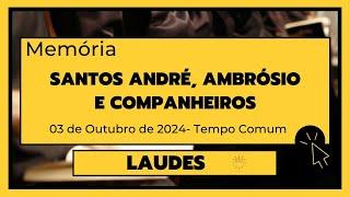 Laudes-03 de Outubro de 2024| 26ª Semana do Tempo Comum| Santos André, Ambrósio e companheiros