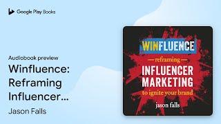 Winfluence: Reframing Influencer Marketing to… by Jason Falls · Audiobook preview