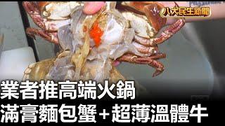 業者推高端火鍋 滿膏麵包蟹+超薄溫體牛 |【民生八方事】| 2024122207 @gtvnews27