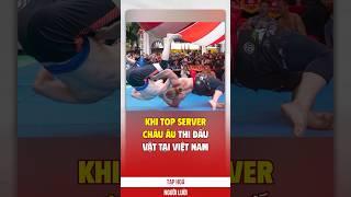 Khi top server Châu Âu, thi đấu vật tại Việt Nam #Shorts