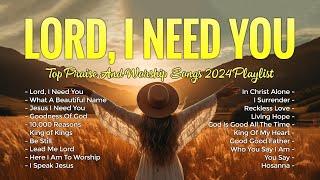 Lord, I Need You, Goodness Of God,... Top Praise and Worship Songs 2024 - Top Worship Songs 2024