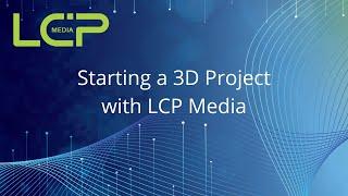 Starting a 3D Project with LCP Media