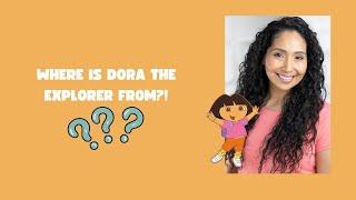 WHERE DID YOU THINK DORA WAS FROM?