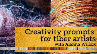 Creativity Prompts for Fiber Artists with Alanna Wilcox