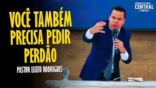 PASTOR ELIZEU RODRIGUES: VOCÊ TAMBÉM PRECISA PEDIR PERDÃO [ CORTES DA AD CENTRAL ]