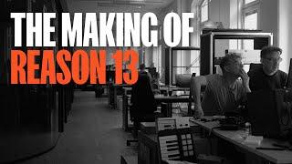 The making of Reason 13