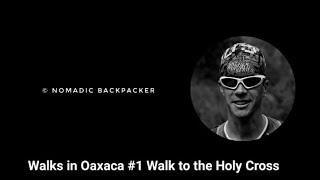 Nomadic Backpacker: Walks in Oaxaca #1 The Holy Cross