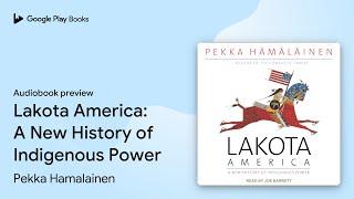 Lakota America: A New History of Indigenous… by Pekka Hamalainen · Audiobook preview