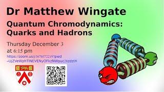 Dr Matthew Wingate: Quantum Chromodynamics: Quarks and Hadrons (03.12.2020)