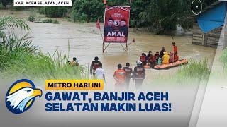 Banjir di Aceh Selatan Semakin Parah - [Metro Hari Ini]