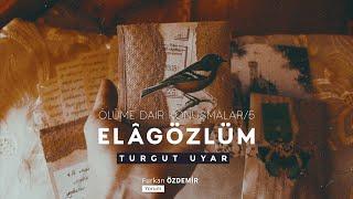 Turgut Uyar | Elâgözlüm [Ölüme Dair Konuşmalar/5]