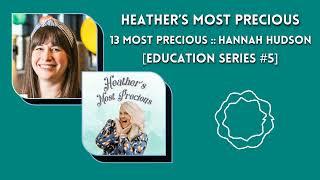 13 Most Precious :: Hannah Hudson [Education Series #5]