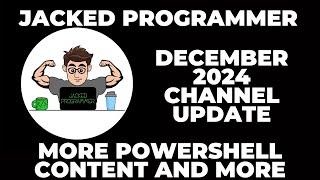 Jacked Programmer - Channel Update  - December 2024 - More powershell content and more coming soon!