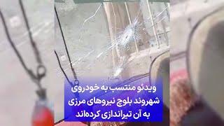 ویدئو منتسب به خودروی شهروند بلوچ نیروهای مرزی به آن تیراندازی کرده‌اند