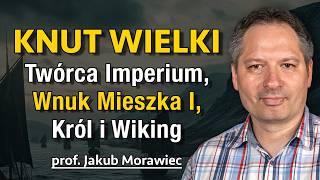 Knut Wielki - Wnuk Mieszka I, Król, Wiking i twórca Imperium Morza Północnego - prof. Jakub Morawiec