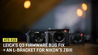 Approaching The Scene 316: Leica's Q3 Firmware Bug Fix + An L-bracket for Nikon’s Z6III