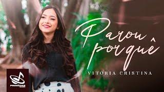 PAROU POR QUÊ  | VITÓRIA CRISTINA | CLIPE OFICIAL