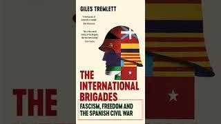 The International Brigades: Fascism, Freedom, and Lessons for Modern Politics