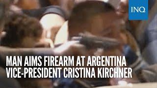 Man aims firearm at Argentina Vice-President Cristina Kirchner