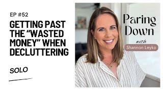 52: Getting Past the "Wasted Money" When Decluttering