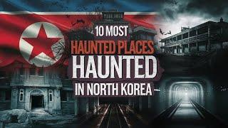 10 Most Haunted Places in North Korea | Terrifying Ghost Stories & Dark Legends